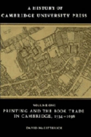 Knjiga History of Cambridge University Press: Volume 1, Printing and the Book Trade in Cambridge, 1534-1698 David McKitterick