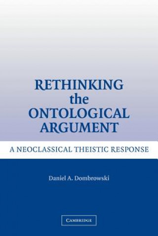 Könyv Rethinking the Ontological Argument Daniel A. Dombrowski