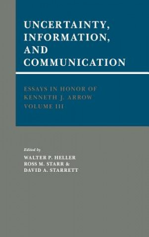 Carte Essays in Honor of Kenneth J. Arrow: Volume 3, Uncertainty, Information, and Communication Walter P. HellerRoss M. StarrDavid A. Starrett