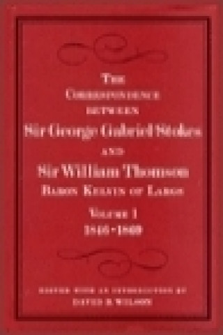 Könyv Correspondence between Sir George Gabriel Stokes and Sir William Thomson, Baron Kelvin of Largs William ThomsonGeorge Gabriel StokesDavid B. Wilson