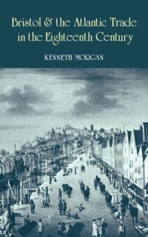 Kniha Bristol and the Atlantic Trade in the Eighteenth Century Kenneth Morgan
