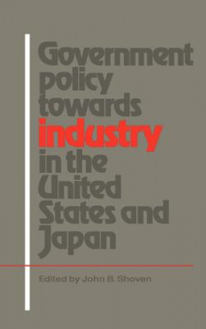 Книга Government Policy towards Industry in the United States and Japan John B. Shoven