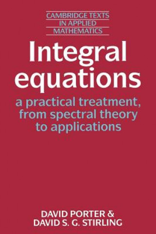 Carte Integral Equations: A Practical Treatment, from Spectral Theory to Applications David PorterDavid S. G. Stirling