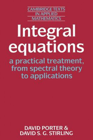 Libro Integral Equations: A Practical Treatment, from Spectral Theory to Applications David PorterDavid S. G. Stirling