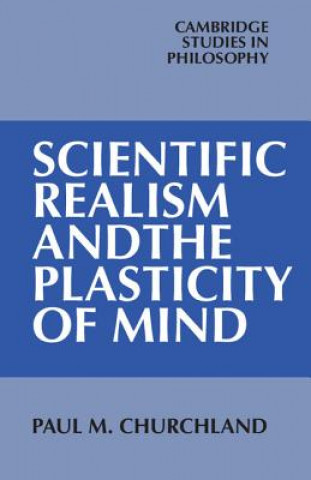 Kniha Scientific Realism and the Plasticity of Mind Paul M. Churchland