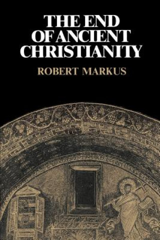Carte End of Ancient Christianity R. A. Markus