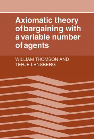Kniha Axiomatic Theory of Bargaining with a Variable Number of Agents William ThomsonTerje Lensberg