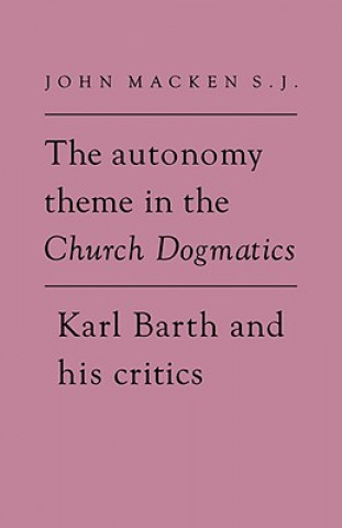 Kniha Autonomy Theme in the Church Dogmatics John Macken