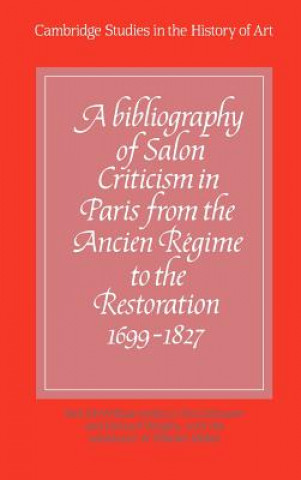 Kniha Bibliography of Salon Criticism in Paris from the Ancien Regime to the Restoration, 1699-1827: Volume 1 Neil McWilliamVera SchusterRichard WrigleyPascale Méker