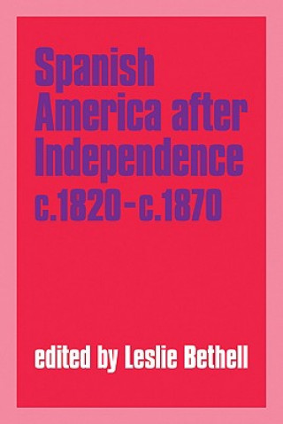 Kniha Spanish America after Independence, c.1820-c.1870 Leslie Bethell