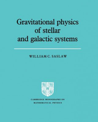 Kniha Gravitational Physics of Stellar and Galactic Systems William C. Saslaw
