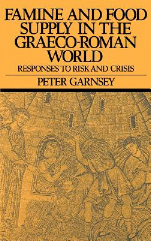 Kniha Famine and Food Supply in the Graeco-Roman World Peter Garnsey