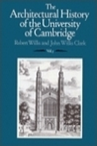 Książka The Architectural History of the University of Cambridge and of the Colleges of Cambridge and Eton 3 Volume Set The Architectural History of the Unive Robert WillisJohn Willis Clark