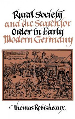 Kniha Rural Society and the Search for Order in Early Modern Germany Thomas Robisheaux