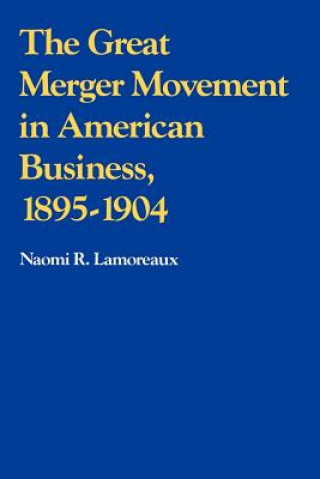 Carte Great Merger Movement in American Business, 1895-1904 Naomi R. Lamoreaux