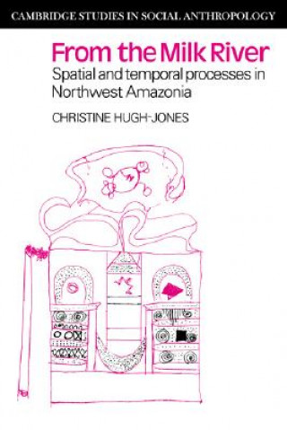 Книга From the Milk River: Spatial and Temporal Processes in Northwest Amazonia Christine Hugh-Jones