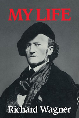 Kniha Richard Wagner: My Life Richard WagnerAndrew GrayMary Whittall