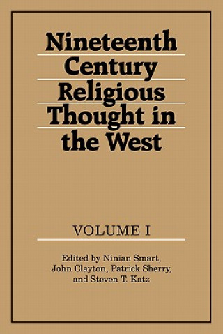 Kniha Nineteenth-Century Religious Thought in the West: Volume 1 Ninian SmartJohn ClaytonPatrick SherrySteven T. Katz