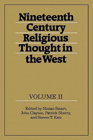 Kniha Nineteenth-Century Religious Thought in the West: Volume 2 Ninian SmartJohn ClaytonPatrick SherrySteven T. Katz