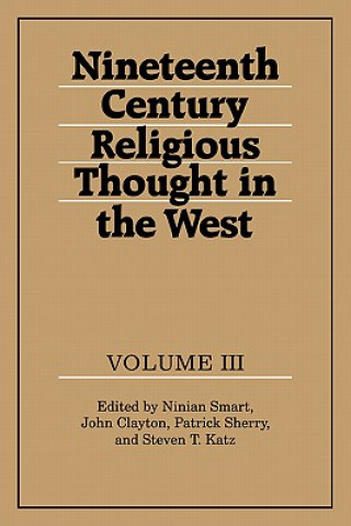 Knjiga Nineteenth-Century Religious Thought in the West: Volume 3 Ninian SmartJohn ClaytonPatrick SherrySteven T. Katz