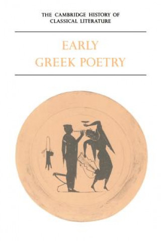 Carte Cambridge History of Classical Literature: Volume 1, Greek Literature, Part 1, Early Greek Poetry P. E. EasterlingBernard M. W. Knox