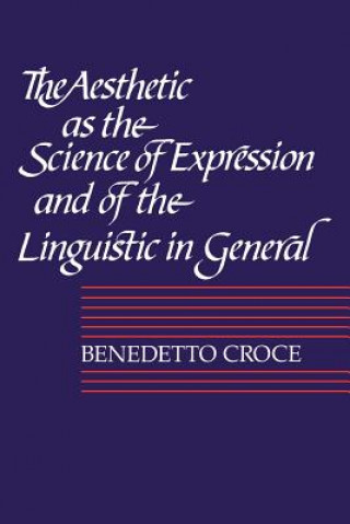 Knjiga Aesthetic as the Science of Expression and of the Linguistic in General, Part 1, Theory Benedetto CroceColin Lyas