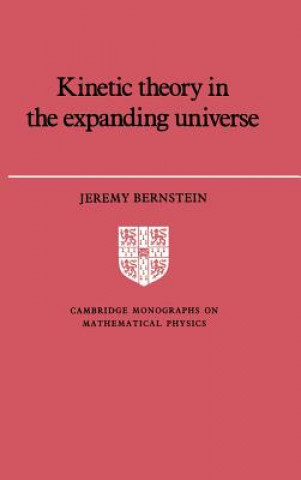 Kniha Kinetic Theory in the Expanding Universe Jeremy Bernstein