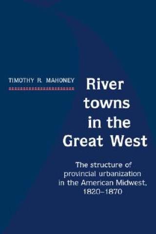 Kniha River Towns in the Great West Timothy R. Mahoney