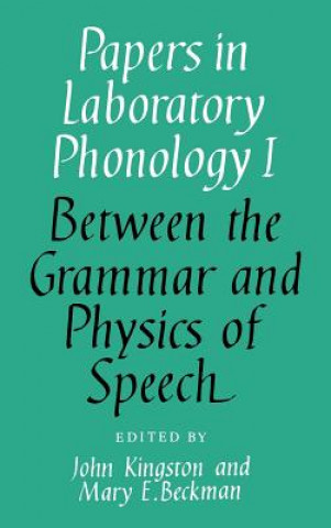 Kniha Papers in Laboratory Phonology: Volume 1, Between the Grammar and Physics of Speech John KingstonMary E. Beckman
