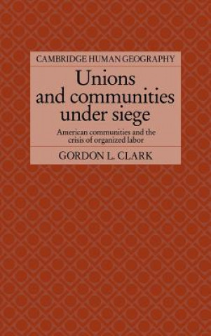 Kniha Unions and Communities under Siege Gordon L. Clark