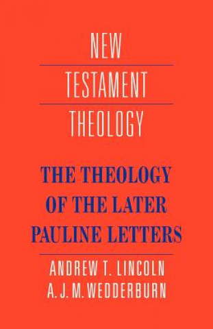 Kniha Theology of the Later Pauline Letters Andrew T. LincolnA. J. M. Wedderburn