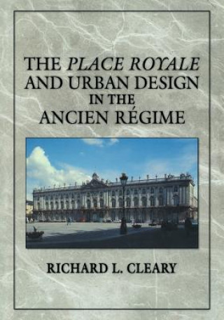 Book Place Royale and Urban Design in the Ancien Regime Richard L. Cleary