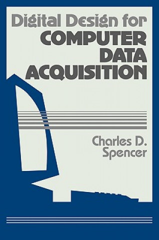 Kniha Digital Design for Computer Data Acquisition Charles D. Spencer