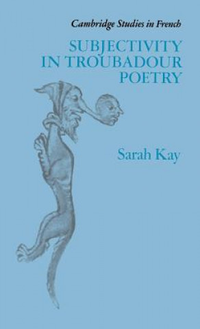 Kniha Subjectivity in Troubadour Poetry Sarah Kay