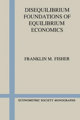 Kniha Disequilibrium Foundations of Equilibrium Economics Franklin M. Fisher