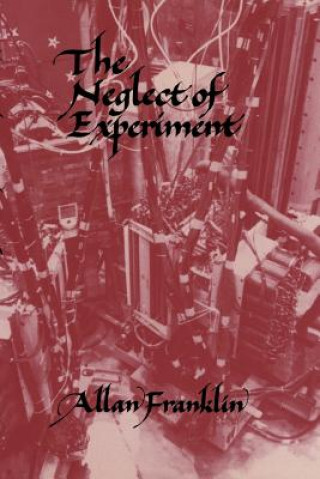 Kniha Neglect of Experiment Allan Franklin