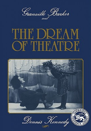 Kniha Granville Barker and the Dream of Theatre Dennis Kennedy