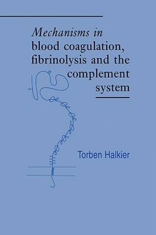 Kniha Mechanisms in Blood Coagulation, Fibrinolysis and the Complement System Torben HalkierPaul Woolley