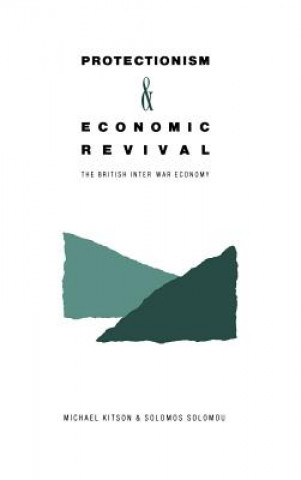 Kniha Protectionism and Economic Revival Michael KitsonSolomos Solomou