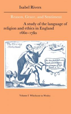 Knjiga Reason, Grace, and Sentiment: Volume 1, Whichcote to Wesley Isabel Rivers