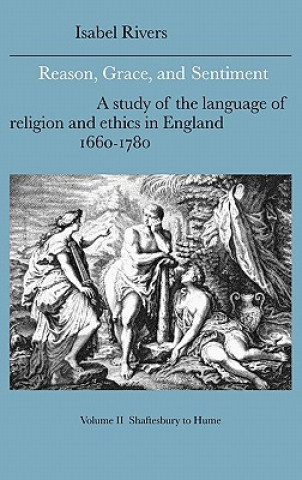 Knjiga Reason, Grace, and Sentiment: Volume 2, Shaftesbury to Hume Isabel Rivers