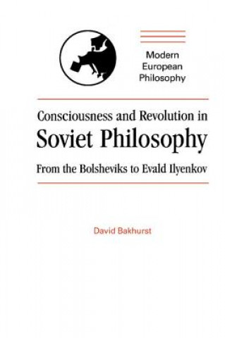 Kniha Consciousness and Revolution in Soviet Philosophy David Bakhurst