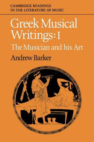 Carte Greek Musical Writings: Volume 1, The Musician and his Art Andrew Barker