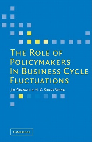 Kniha Role of Policymakers in Business Cycle Fluctuations Jim GranatoM. C. Sunny Wong