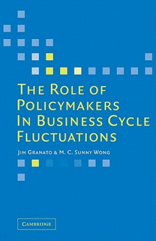 Książka Role of Policymakers in Business Cycle Fluctuations Jim GranatoM. C. Sunny Wong