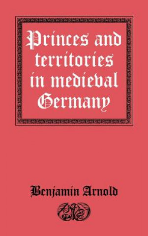 Książka Princes and Territories in Medieval Germany Benjamin Arnold