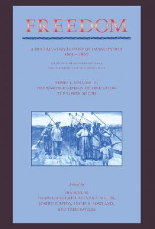 Carte Freedom: Volume 3, Series 1: The Wartime Genesis of Free Labour: The Lower South Ira BerlinThavolia GlymphSteven F. MillerJoseph P. Reidy