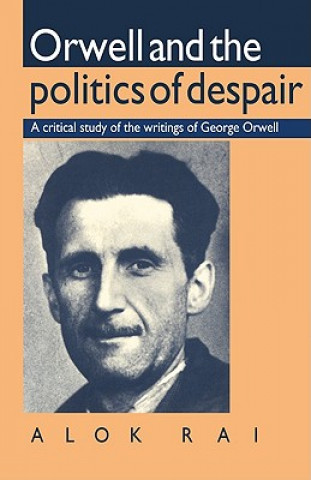 Könyv Orwell and the Politics of Despair Alok Rai
