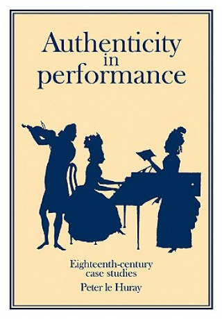 Kniha Authenticity in Performance: Eighteenth-Century Case Studies Peter Le Huray