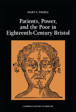 Kniha Patients, Power and the Poor in Eighteenth-Century Bristol Mary E. Fissell